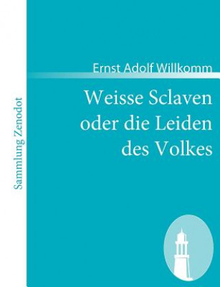 Carte Weisse Sclaven oder die Leiden des Volkes Ernst Adolf Willkomm