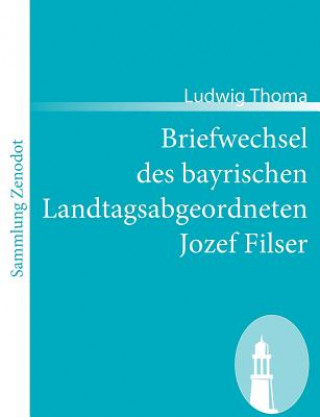 Kniha Briefwechsel des bayrischen Landtagsabgeordneten Jozef Filser Ludwig Thoma