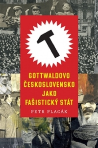 Książka Gottwaldovo Československo jako fašistický stát Petr Placák