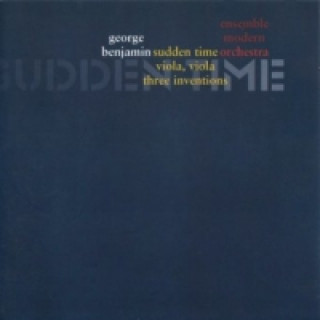 Audio Sudden Time / Viola,Viola / Three Inventions, 1 Audio-CD George Ensemble Modern Orchestra/Benjamin