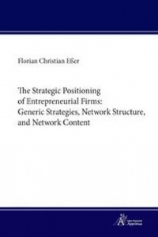 Carte The Strategic Positioning of Entrepreneurial Firms: Generic Strategies, Network Structure, and Network Content Florian Christian Eßer