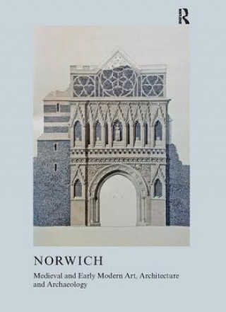 Book Medieval and Early Modern Art, Architecture and Archaeology in Norwich Sandy Heslop