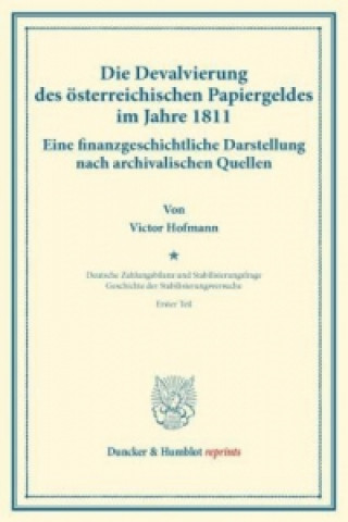 Könyv Die Devalvierung des österreichischen Papiergeldes im Jahre 1811. Eine finanzgeschichtliche Darstellung nach archivalischen Quellen. Victor Hofmann