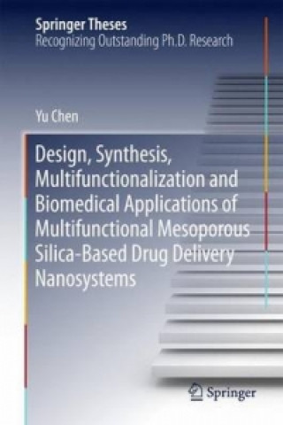 Kniha Design, Synthesis, Multifunctionalization and Biomedical Applications of Multifunctional Mesoporous Silica-Based Drug Delivery Nanosystems Yu Chen