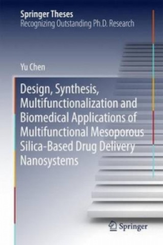 Book Design, Synthesis, Multifunctionalization and Biomedical Applications of Multifunctional Mesoporous Silica-Based Drug Delivery Nanosystems Yu Chen