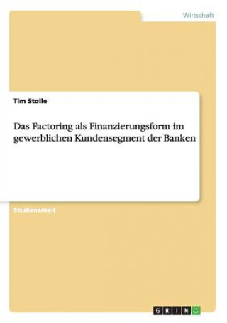 Książka Factoring als Finanzierungsform im gewerblichen Kundensegment der Banken Tim Stolle