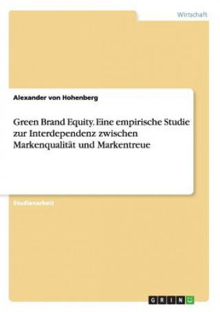 Book Green Brand Equity. Eine empirische Studie zur Interdependenz zwischen Markenqualitat und Markentreue Alexander von Hohenberg