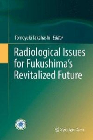 Kniha Radiological Issues for Fukushima's Revitalized Future Tomoyuki Takahashi