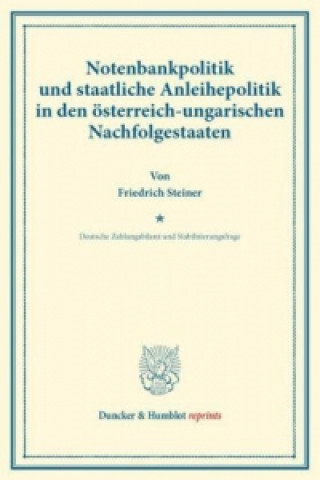 Kniha Notenbankpolitik und staatliche Anleihepolitik in den österreich-ungarischen Nachfolgestaaten. Friedrich Steiner