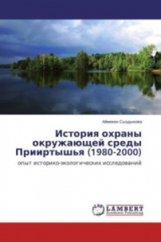 Carte Istoriya ohrany okruzhajushhej sredy Priirtysh'ya (1980-2000) Ajmeken Syzdykova