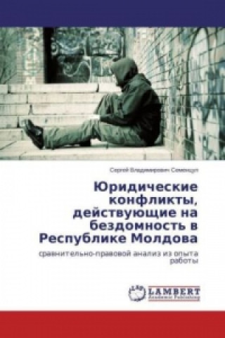 Kniha Juridicheskie konflikty, dejstvujushhie na bezdomnost' v Respublike Moldova Sergej Vladimirovich Semencul
