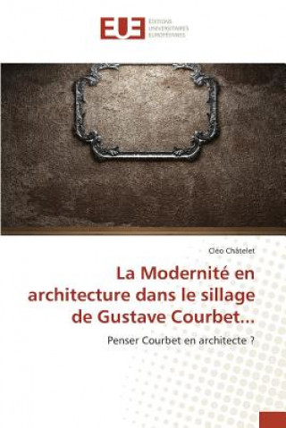 Kniha Modernite En Architecture Dans Le Sillage de Gustave Courbet... Chatelet-C