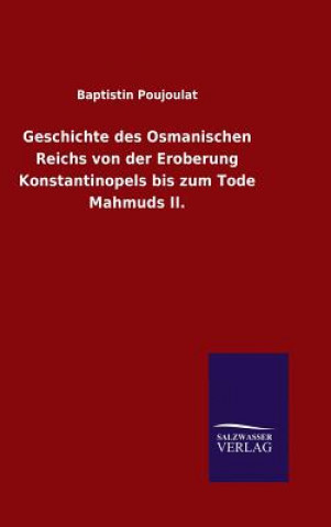 Kniha Geschichte des Osmanischen Reichs von der Eroberung Konstantinopels bis zum Tode Mahmuds II. Baptistin Poujoulat