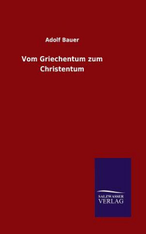 Könyv Vom Griechentum zum Christentum Adolf Bauer