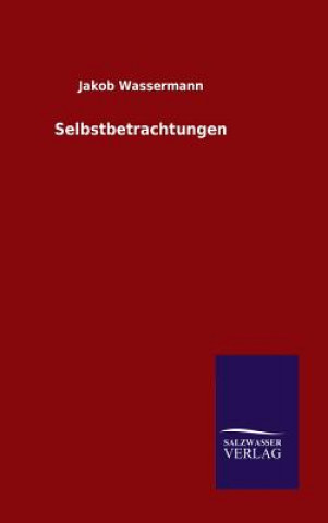 Könyv Selbstbetrachtungen Jakob Wassermann
