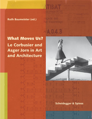 Книга What Moves Us? Le Corbusier and Asger Jorn in Art and Architecture Ruth Baumeister