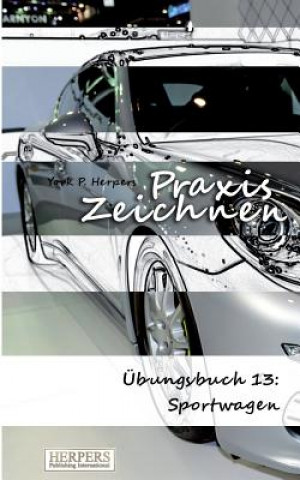Könyv Praxis Zeichnen - Übungsbuch 13: Sportwagen York P. Herpers