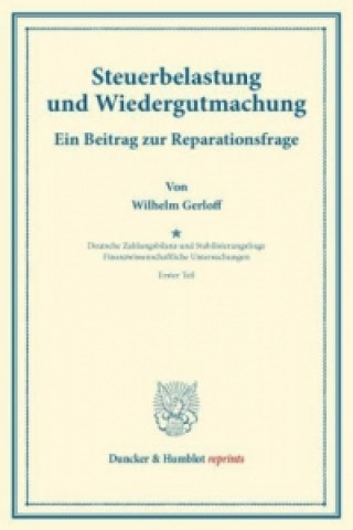 Książka Steuerbelastung und Wiedergutmachung. Ein Beitrag zur Reparationsfrage. Wilhelm Gerloff