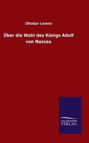 Knjiga UEber die Wahl des Koenigs Adolf von Nassau Ottokar Lorenz