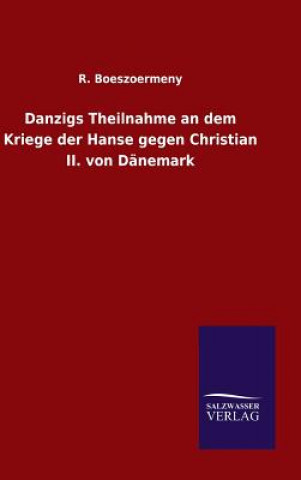 Könyv Danzigs Theilnahme an dem Kriege der Hanse gegen Christian II. von Danemark R Boeszoermeny
