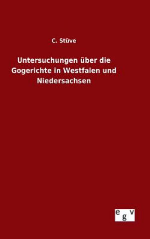 Könyv Untersuchungen uber die Gogerichte in Westfalen und Niedersachsen C Stuve