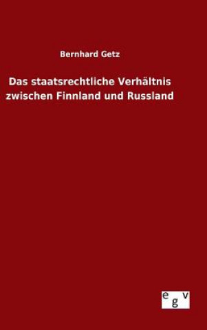 Kniha Das staatsrechtliche Verhaltnis zwischen Finnland und Russland Bernhard Getz