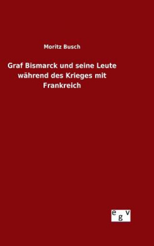 Książka Graf Bismarck und seine Leute wahrend des Krieges mit Frankreich Moritz Busch