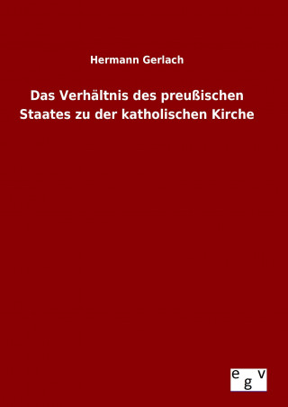 Kniha Das Verhältnis des preußischen Staates zu der katholischen Kirche Hermann Gerlach