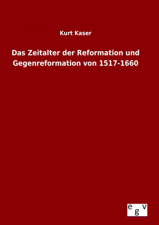 Könyv Das Zeitalter der Reformation und Gegenreformation von 1517-1660 Kurt Kaser