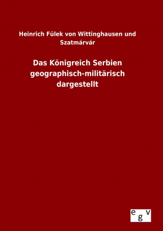 Książka Das Königreich Serbien geographisch-militärisch dargestellt Heinrich Fülek von Wittinghausen und Szatmárvár