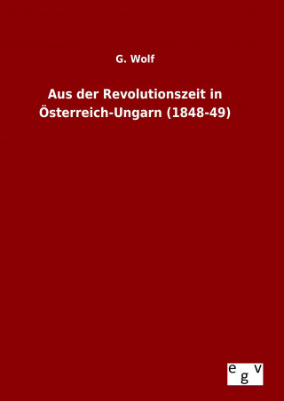 Książka Aus der Revolutionszeit in Österreich-Ungarn (1848-49) G. Wolf