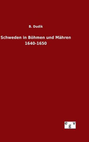 Kniha Schweden in Boehmen und Mahren 1640-1650 B Dudik