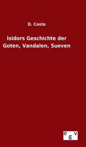 Kniha Isidors Geschichte der Goten, Vandalen, Sueven D Coste