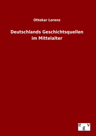 Könyv Deutschlands Geschichtsquellen im Mittelalter Ottokar Lorenz