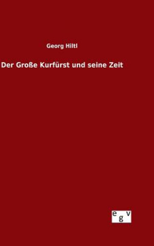 Kniha Der Grosse Kurfurst und seine Zeit Georg Hiltl