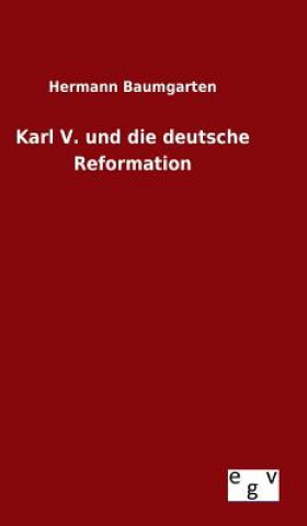 Kniha Karl V. und die deutsche Reformation Hermann Baumgarten