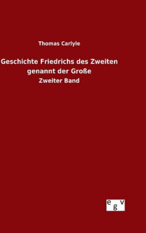 Book Geschichte Friedrichs des Zweiten genannt der Grosse Thomas Carlyle