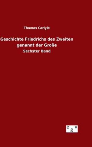 Kniha Geschichte Friedrichs des Zweiten genannt der Grosse Thomas Carlyle