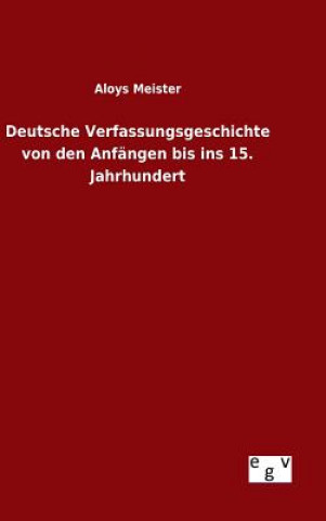 Kniha Deutsche Verfassungsgeschichte von den Anfangen bis ins 15. Jahrhundert Aloys Meister
