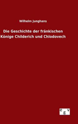 Kniha Geschichte der frankischen Koenige Childerich und Chlodovech Wilhelm Junghans