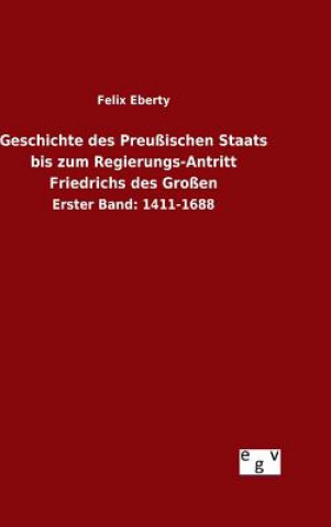 Kniha Geschichte des Preussischen Staats bis zum Regierungs-Antritt Friedrichs des Grossen Felix Eberty