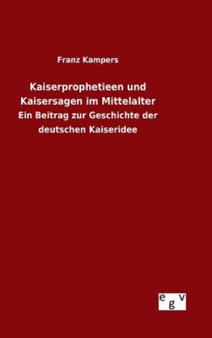 Carte Kaiserprophetieen und Kaisersagen im Mittelalter Franz Kampers