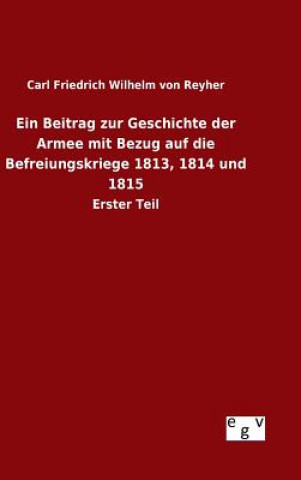 Book Beitrag zur Geschichte der Armee mit Bezug auf die Befreiungskriege 1813, 1814 und 1815 Carl Friedrich Wilhelm Von Reyher