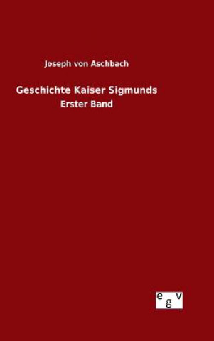 Kniha Geschichte Kaiser Sigmunds Joseph Von Aschbach
