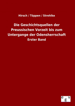 Knjiga Die Geschichtsquellen der Preussischen Vorzeit bis zum Untergange der Odensherrschaft Hirsch / Töppen / Strehlke