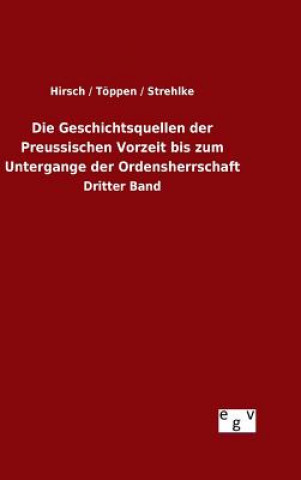 Kniha Geschichtsquellen der Preussischen Vorzeit bis zum Untergange der Ordensherrschaft Hirsch / Toppen / Strehlke
