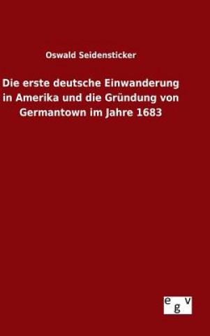 Book erste deutsche Einwanderung in Amerika und die Grundung von Germantown im Jahre 1683 Oswald Seidensticker