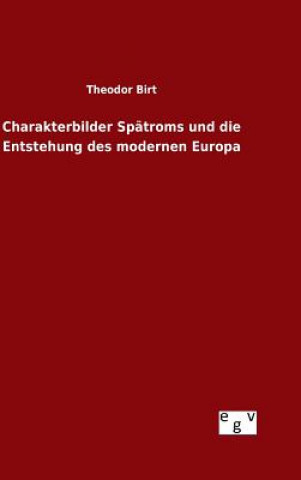 Kniha Charakterbilder Spatroms und die Entstehung des modernen Europa Theodor Birt