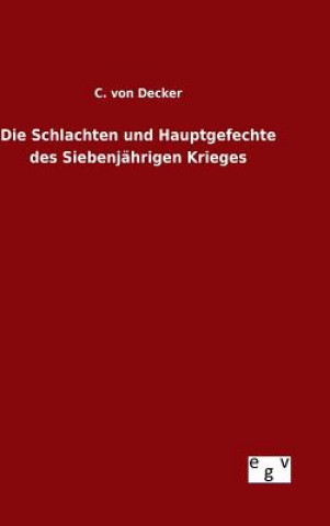 Knjiga Die Schlachten und Hauptgefechte des Siebenjahrigen Krieges C Von Decker