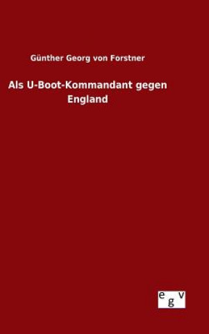 Книга Als U-Boot-Kommandant gegen England Gunther Georg Von Forstner